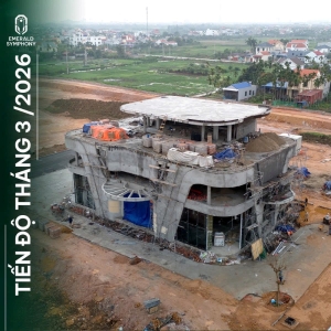 Tiến độ xây dựng dự án Emerald Symphony trong tháng 3/2026: Clubhouse chuẩn bị hoàn thiện và khai trương